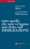 Tutto quello che non vi hanno mai detto sull'immigrazione - Gianpiero Dalla Zuanna & Stefano Allievi