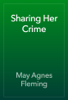 Sharing Her Crime - May Agnes Fleming