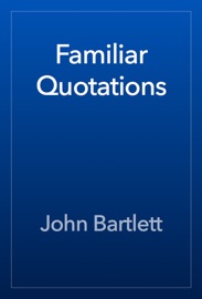 Familiar Quotations - John Bartlett