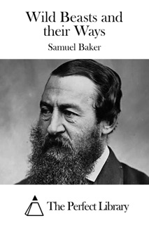 Wild Beasts and their Ways by Samuel Baker