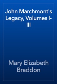 John Marchmont's Legacy, Volumes I-III - Mary Elizabeth Braddon