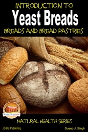 Introduction to Yeast Breads: Breads and Bread Pastries - Dueep J. Singh