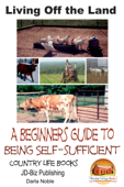 Living Off the Land: A Beginner’s Guide to Being Self-sufficient - Darla Noble
