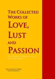 The Collected Works of Love, Lust and Passion - James Joyce, Vātsyāyana, Anonymous, John Cleland, Leopold von Sacher-Masoch, Petronius Arbiter, Giovanni Boccaccio & Johann Wolfgang von Goethe