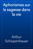 Aphorismes sur la sagesse dans la vie - Arthur Schopenhauer