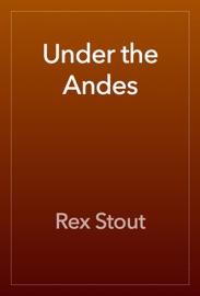 Under the Andes - Rex Stout