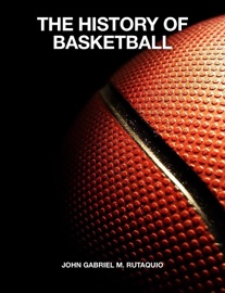 Book History of Basketball - John Gabriel M. Rutaquio