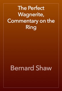 The Perfect Wagnerite, Commentary on the Ring by Bernard Shaw