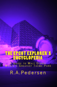 The Epcot Explorer's Encyclopedia: A Guide to Walt Disney World's Greatest Theme Park - R. A. Pedersen
