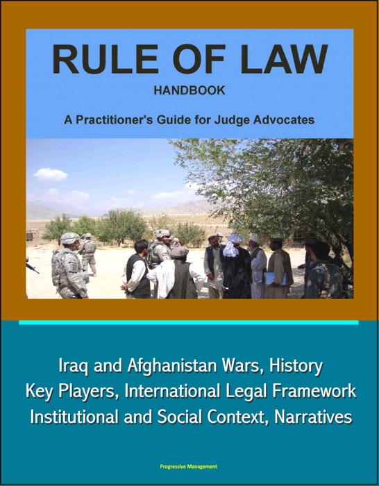 Rule of Law Handbook: A Practitioner's Guide For Judge Advocates - Iraq and Afghanistan Wars, History, Key Players, International Legal Framework, Institutional and Social Context, Narratives
