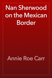 Nan Sherwood on the Mexican Border - Annie Roe Carr