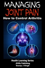 Managing Joint Pain: How to Control Arthritis - Dueep J. Singh