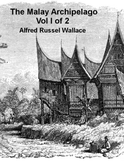 The Malay Archipelago Vol 1 by Alfred Russel Wallace