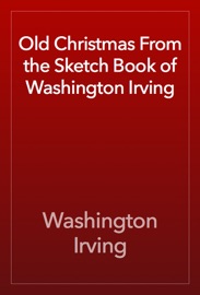 Old Christmas From the Sketch Book of Washington Irving - Washington Irving