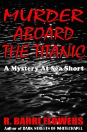 Murder Aboard the Titanic: A Mystery At Sea Short - R. Barri Flowers