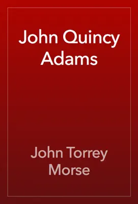 John Quincy Adams by John Torrey Morse book
