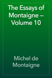 The Essays of Montaigne — Volume 10 - Michel de Montaigne