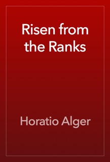 Risen from the Ranks by Horatio Alger