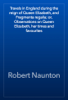 Travels in England during the reign of Queen Elizabeth, and Fragmenta regalia; or, Observations on Queen Elizabeth, her times and favourites - Robert Naunton