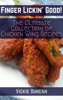 Finger Lickin’ Good! The Ultimate Chicken Wing Cookbook by Vickie Duncan
