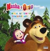 Masha e Orso. Come si sono incontrati - Autori Vari