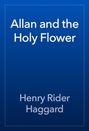 Allan and the Holy Flower - Henry Rider Haggard