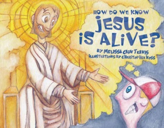 How Do We Know Jesus Is Alive? by Melissa Cain Travis