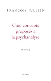 Cinq concepts proposés à la psychanalyse - François Jullien