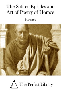 The Satires Epistles and Art of Poetry of Horace by Horace