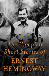 The Complete Short Stories Of Ernest Hemingway - Ernest Hemingway The Complete Short Stories Of Ernest Hemingway - Ernest Hemingway