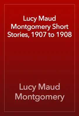 Read: Lucy Maud Book Montgomery Short Stories, 1907 to 1908