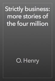 Strictly business: more stories of the four million - O. Henry
