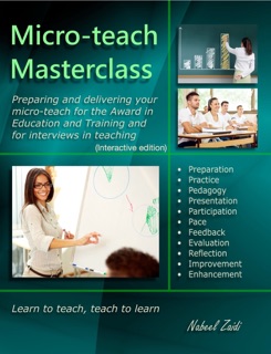 Micro-teach Masterclass: Preparing and delivering your micro-teach for the Award in Education and Training and for interviews in teaching (Interactive edition) by Nabeel Zaidi
