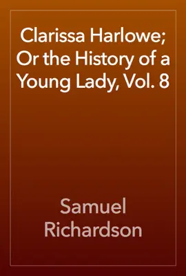 Read: Clarissa Harlowe; Or the History of a Young Book Lady, Vol. 8
