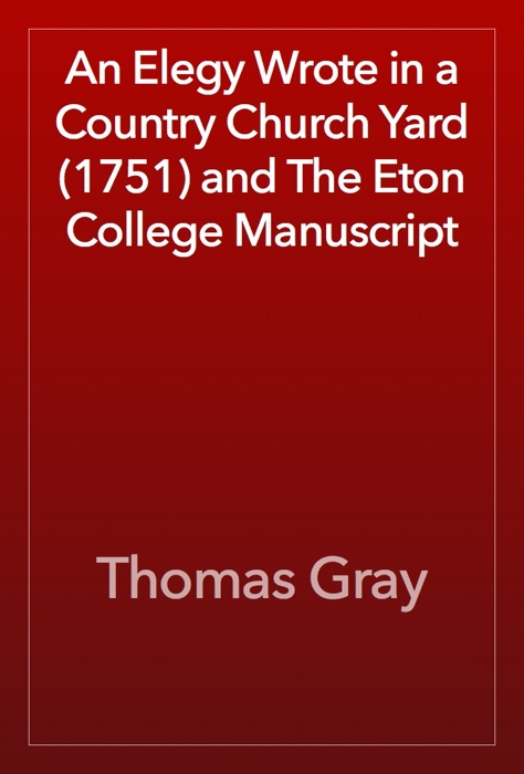 An Elegy Wrote in a Country Church Yard (1751) and The Eton College Manuscript