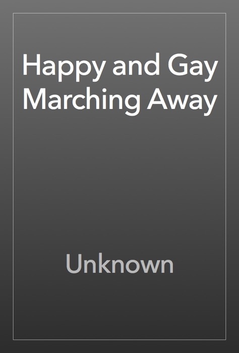 Happy and Gay Marching Away