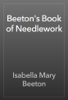 Beeton's Book of Needlework - Isabella Mary Beeton