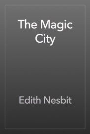 The Magic City - Edith Nesbit