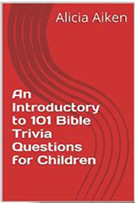 An Introductory to 101 Bible Trivia Questions for Children