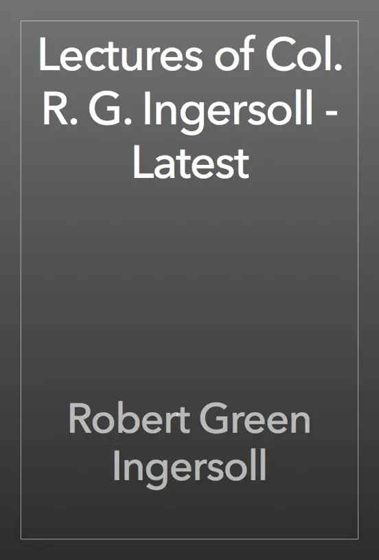 Lectures of Col. R. G. Ingersoll - Latest