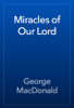Miracles of Our Lord - George MacDonald
