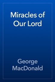 Miracles of Our Lord - George MacDonald