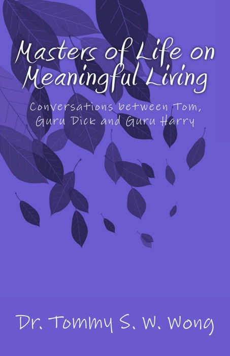Masters of Life on Meaningful Living: Conversations between Tom, Guru Dick and Guru Harry