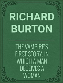 The Vampire's First Story. In which a man deceives a woman - Sir Richard Francis Burton