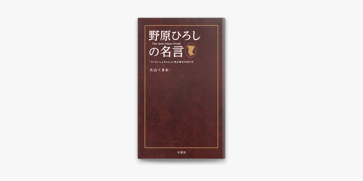 Apple Booksで野原ひろしの名言 クレヨンしんちゃん に学ぶ幸せの作り方を読む