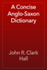 A Concise Anglo-Saxon Dictionary - John R. Clark Hall