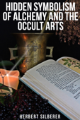 Hidden Symbolism of Alchemy and the Occult Arts - Herbert Silberer