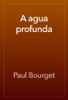 A agua profunda - Paul Bourget