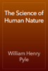 The Science of Human Nature - William Henry Pyle