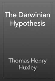 The Darwinian Hypothesis - Thomas Henry Huxley